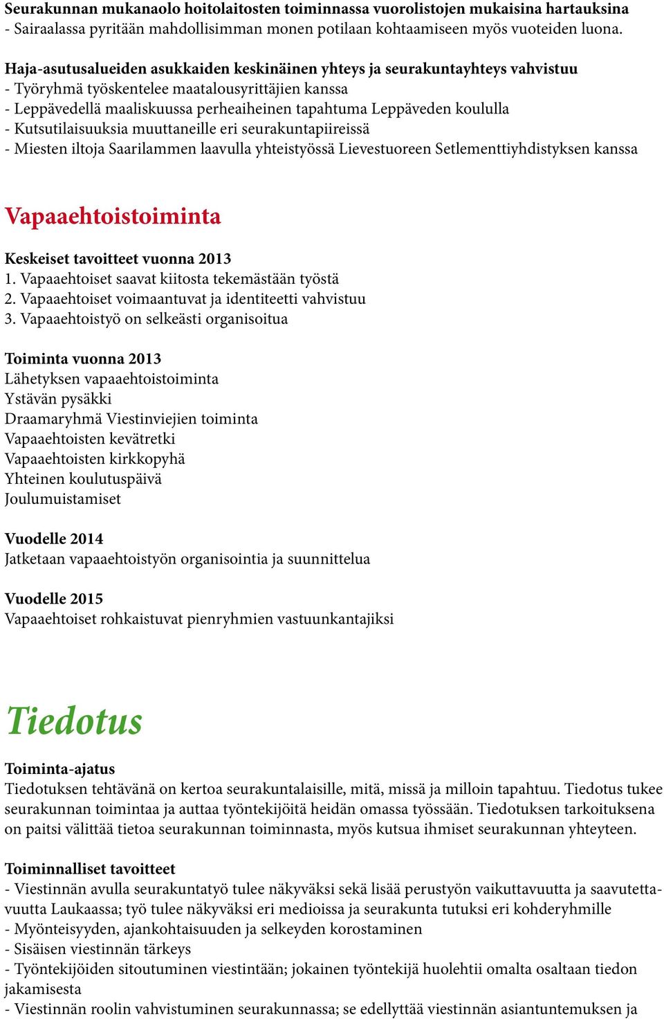 koululla - Kutsutilaisuuksia muuttaneille eri seurakuntapiireissä - Miesten iltoja Saarilammen laavulla yhteistyössä Lievestuoreen Setlementtiyhdistyksen kanssa Vapaaehtoistoiminta Keskeiset