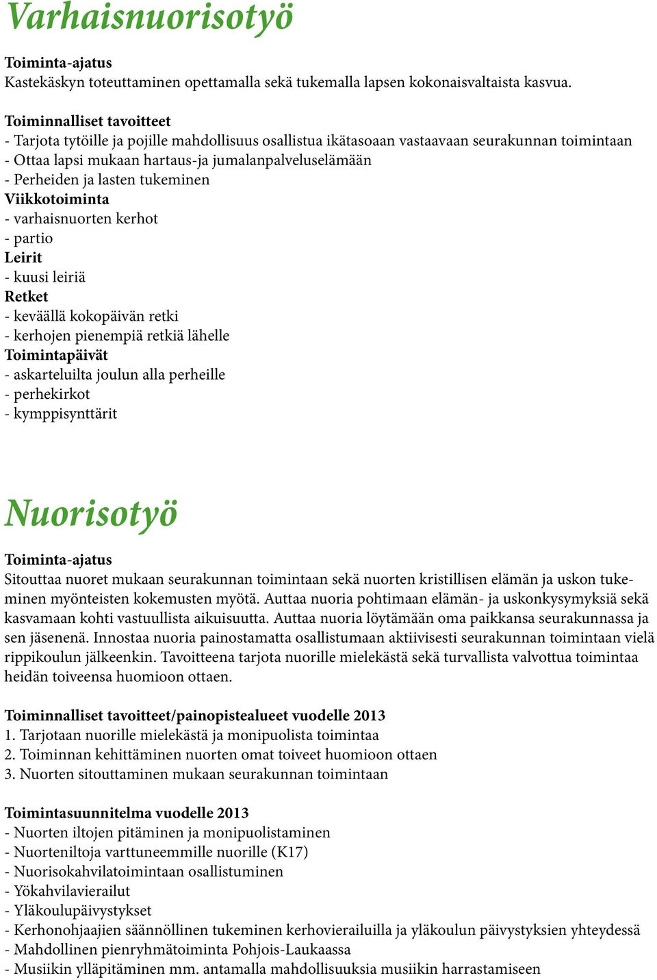 lasten tukeminen Viikkotoiminta - varhaisnuorten kerhot - partio Leirit - kuusi leiriä Retket - keväällä kokopäivän retki - kerhojen pienempiä retkiä lähelle Toimintapäivät - askarteluilta joulun