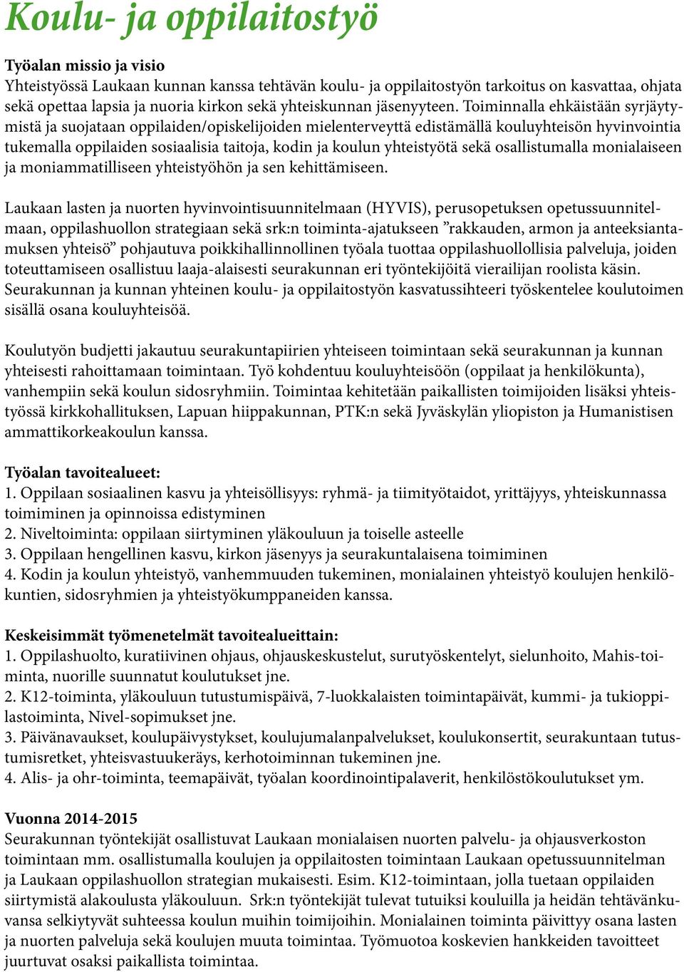 Toiminnalla ehkäistään syrjäytymistä ja suojataan oppilaiden/opiskelijoiden mielenterveyttä edistämällä kouluyhteisön hyvinvointia tukemalla oppilaiden sosiaalisia taitoja, kodin ja koulun