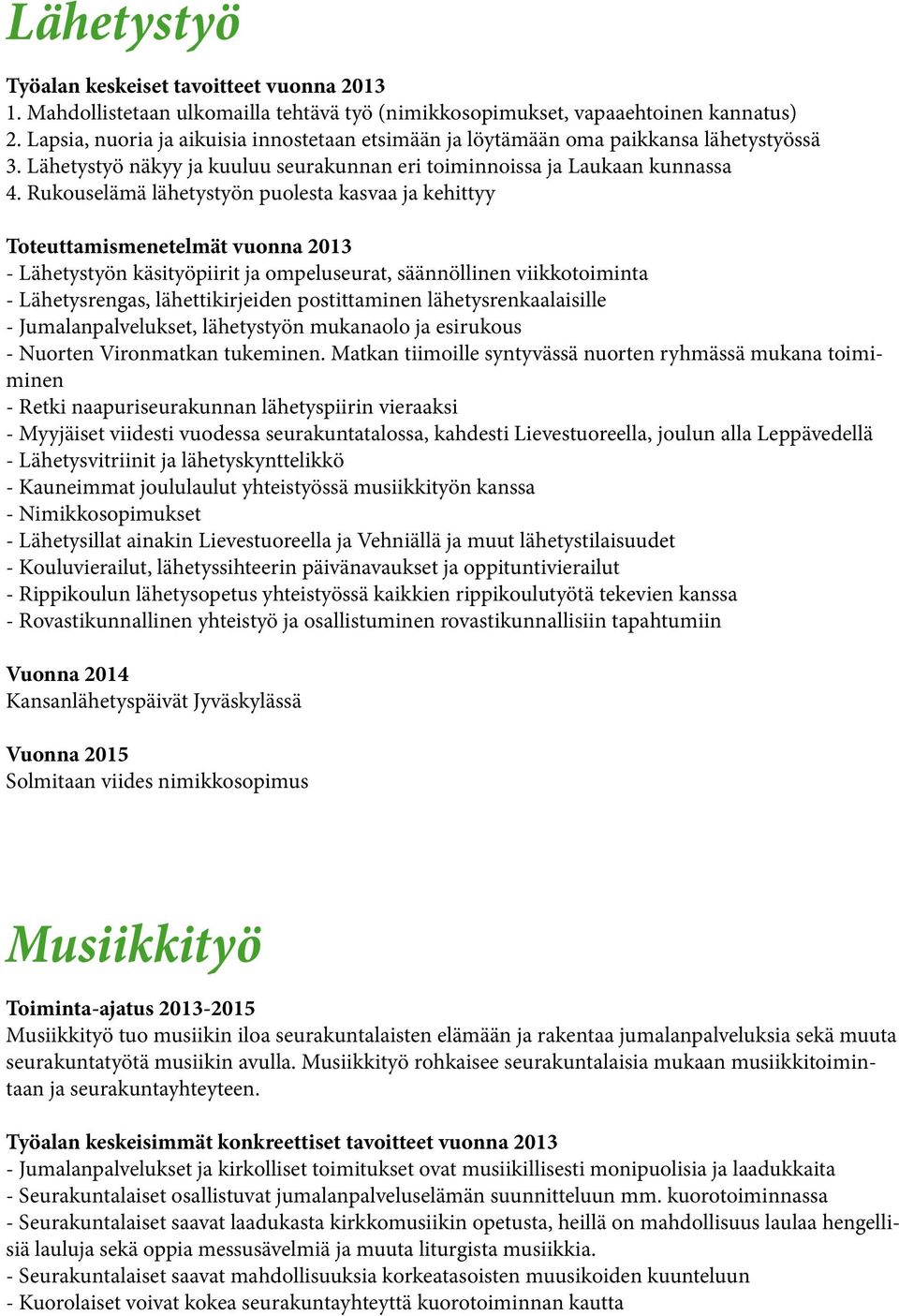 Rukouselämä lähetystyön puolesta kasvaa ja kehittyy Toteuttamismenetelmät vuonna 2013 - Lähetystyön käsityöpiirit ja ompeluseurat, säännöllinen viikkotoiminta - Lähetysrengas, lähettikirjeiden