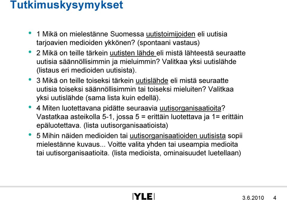 3 Mikä on teille toiseksi tärkein uutislähde eli mistä seuraatte uutisia toiseksi säännöllisimmin tai toiseksi mieluiten? Valitkaa yksi uutislähde (sama lista kuin edellä).