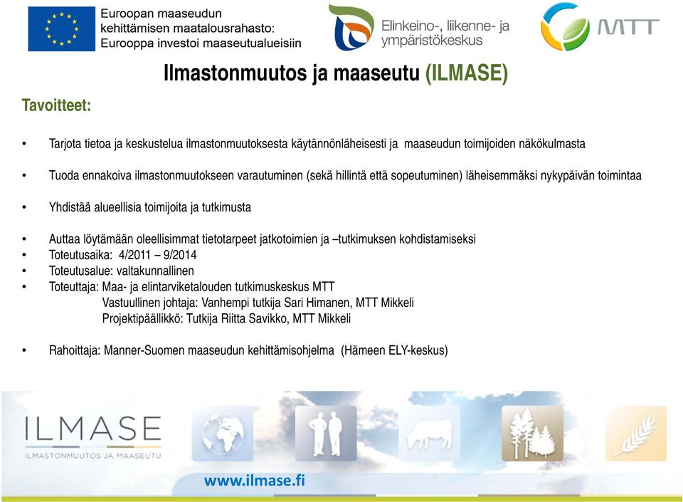 tutkimuksen kohdistamiseksi Toteutusaika: 4/2011 9/2014 Toteutusalue: valtakunnallinen Toteuttaja: Maa- ja elintarviketalouden tutkimuskeskus MTT Vastuullinen johtaja: Vanhempi tutkija Sari