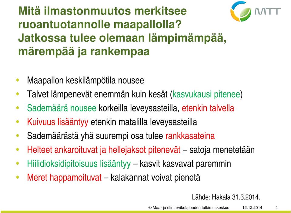 Sademäärä nousee korkeilla leveysasteilla, etenkin talvella Kuivuus lisääntyy etenkin matalilla leveysasteilla Sademäärästä yhä suurempi osa tulee