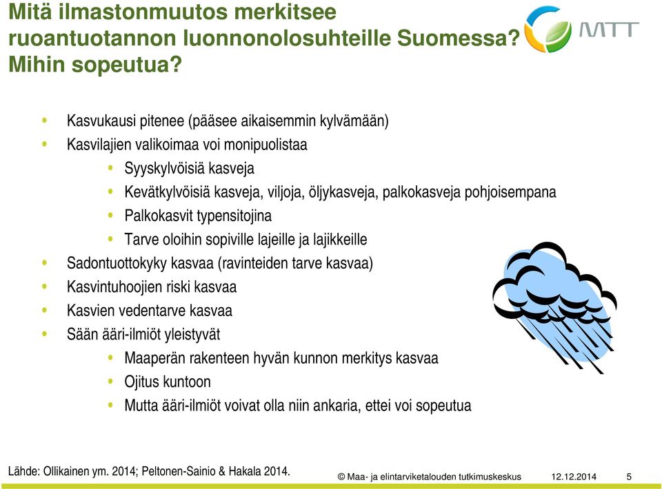 pohjoisempana Palkokasvit typensitojina Tarve oloihin sopiville lajeille ja lajikkeille Sadontuottokyky kasvaa (ravinteiden tarve kasvaa) Kasvintuhoojien riski kasvaa Kasvien