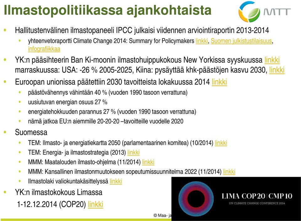 linkki Euroopan unionissa päätettiin 2030 tavoitteista lokakuussa 2014 linkki päästövähennys vähintään 40 % (vuoden 1990 tasoon verrattuna) uusiutuvan energian osuus 27 % energiatehokkuuden parannus