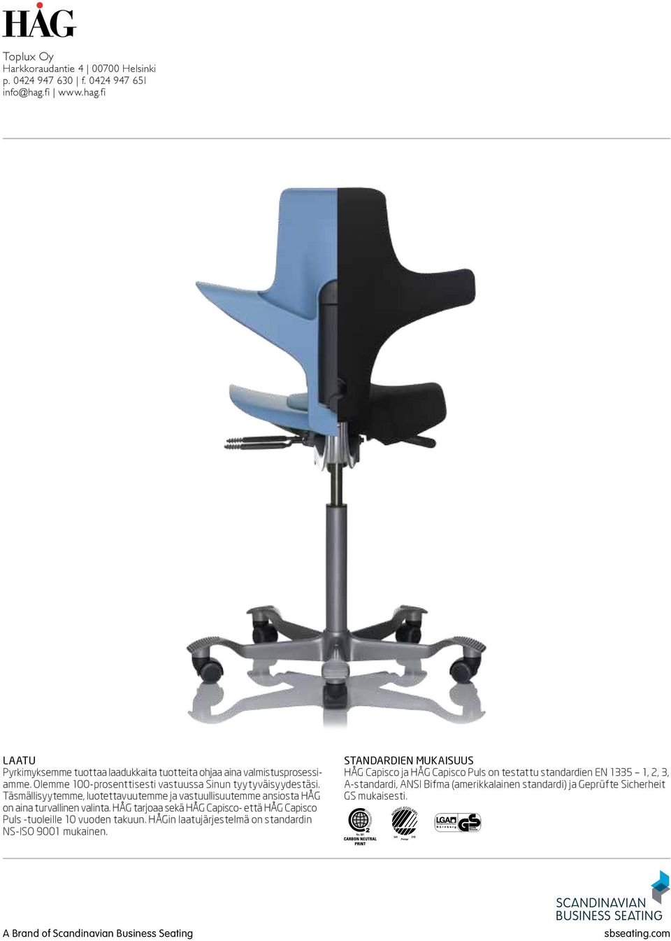 HÅG tarjoaa sekä HÅG Capisco- että HÅG Capisco Puls -tuoleille 10 vuoden takuun. HÅGin laatujärjestelmä on standardin NS-ISO 9001 mukainen.