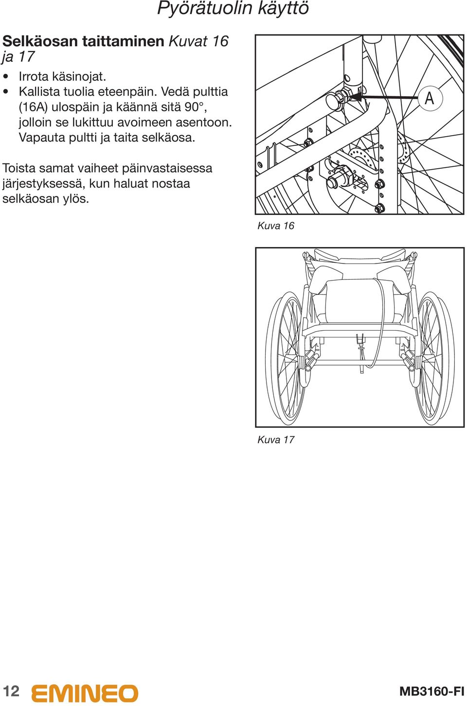 Vedä pulttia (16) ulospäin ja käännä sitä 90, jolloin se lukittuu avoimeen