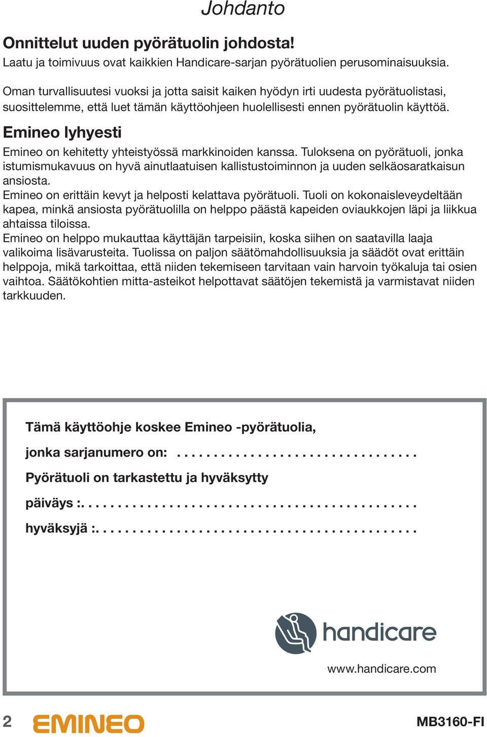 Emineo lyhyesti Emineo on kehitetty yhteistyössä markkinoiden kanssa. Tuloksena on pyörätuoli, jonka istumismukavuus on hyvä ainutlaatuisen kallistustoiminnon ja uuden selkäosaratkaisun ansiosta.