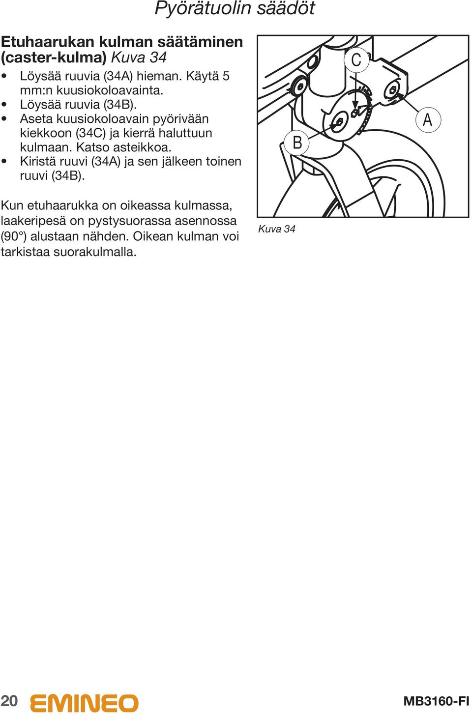 seta kuusiokoloavain pyörivään kiekkoon (34C) ja kierrä haluttuun kulmaan. Katso asteikkoa.