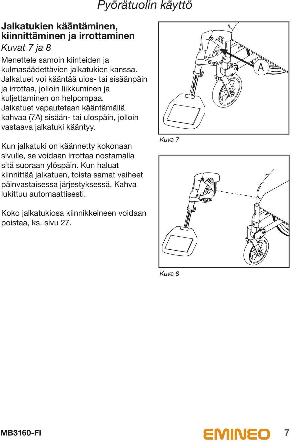 Jalkatuet vapautetaan kääntämällä kahvaa (7) sisään- tai ulospäin, jolloin vastaava jalkatuki kääntyy.