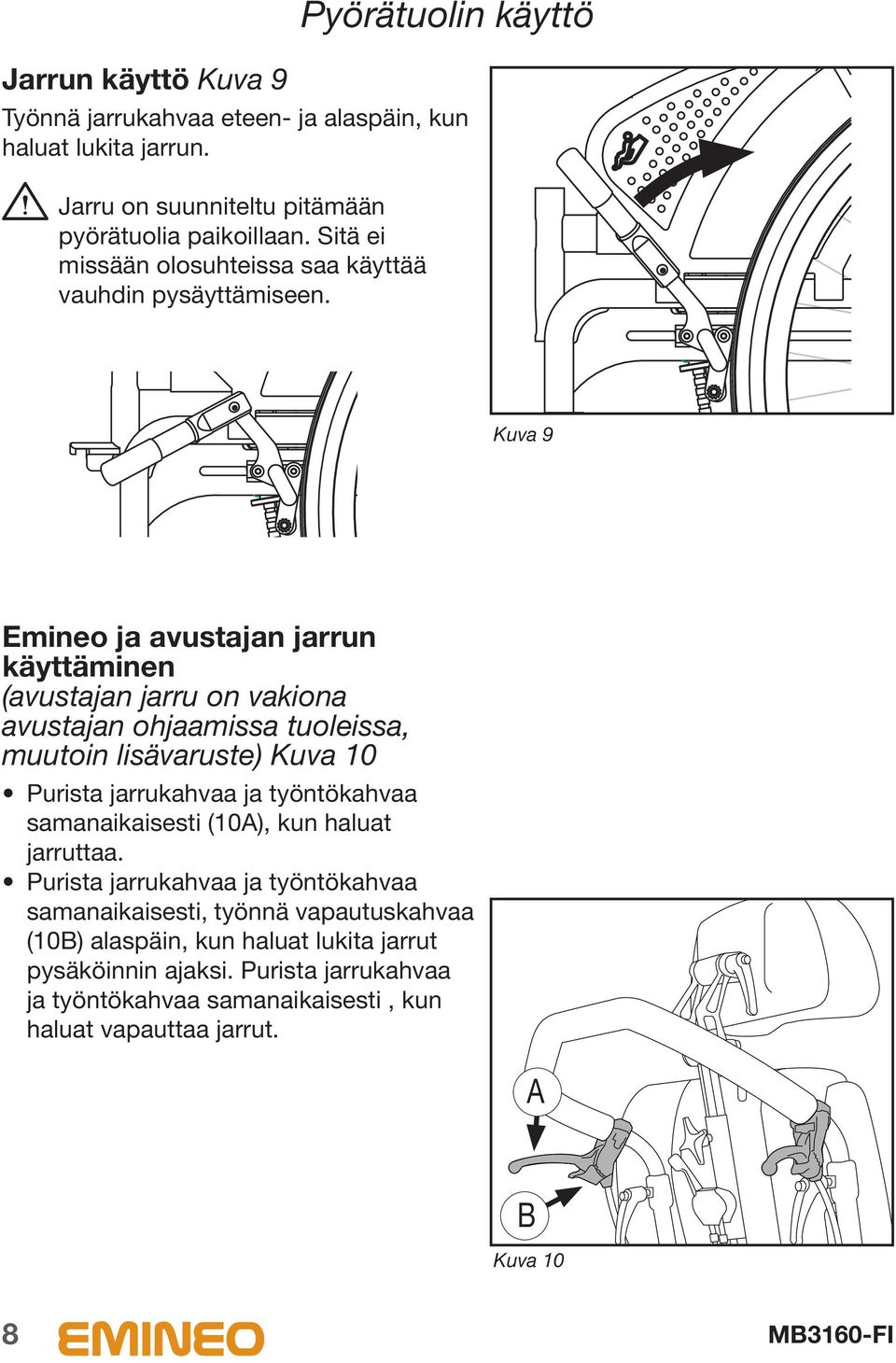 Pyörätuolin käyttö Kuva 9 Emineo ja avustajan jarrun käyttäminen (avustajan jarru on vakiona avustajan ohjaamissa tuoleissa, muutoin lisävaruste) Kuva 10 Purista