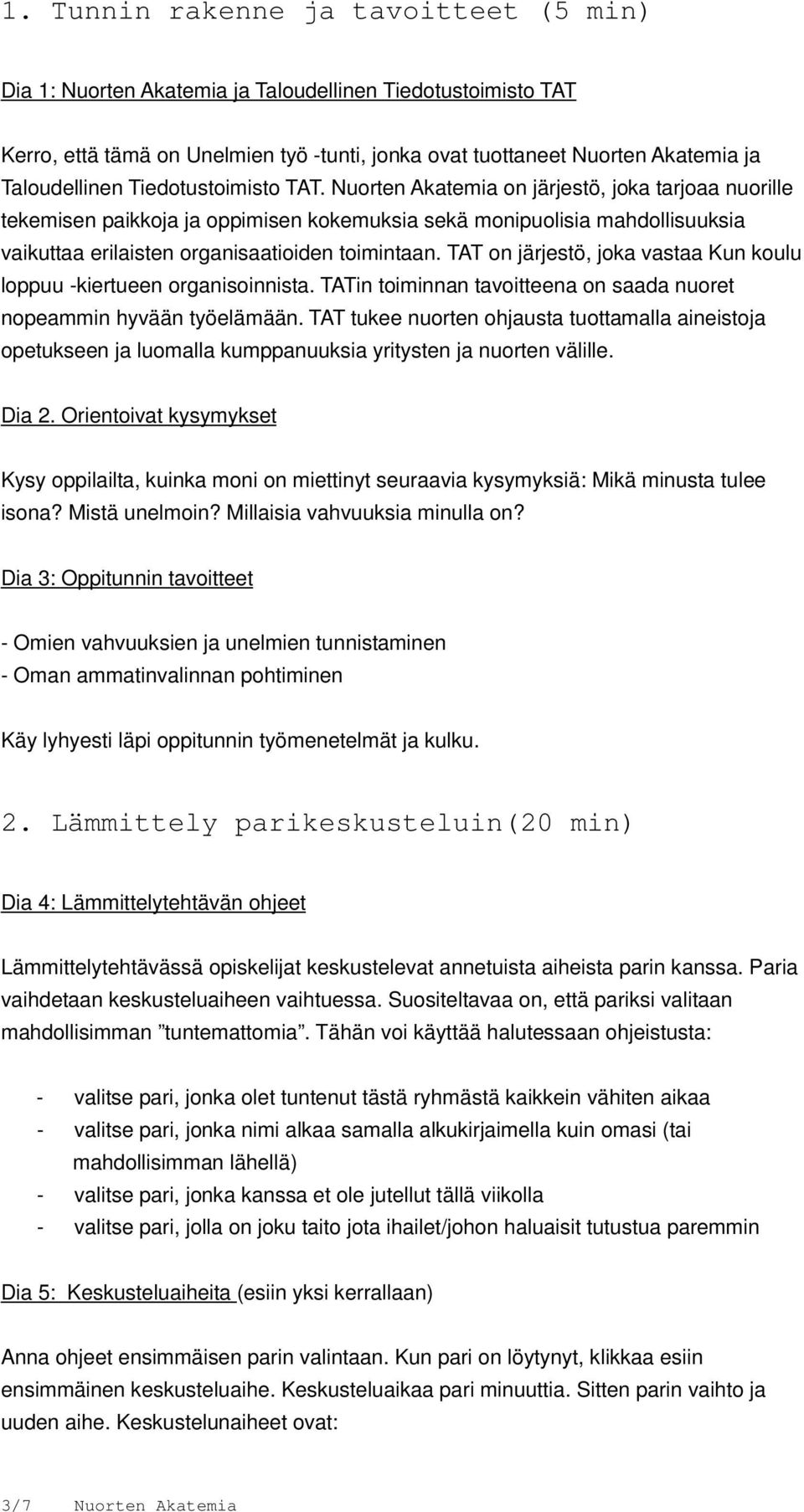 TAT on järjestö, joka vastaa Kun koulu loppuu -kiertueen organisoinnista. TATin toinan tavoitteena on saada nuoret nopeam hyvään työelämään.