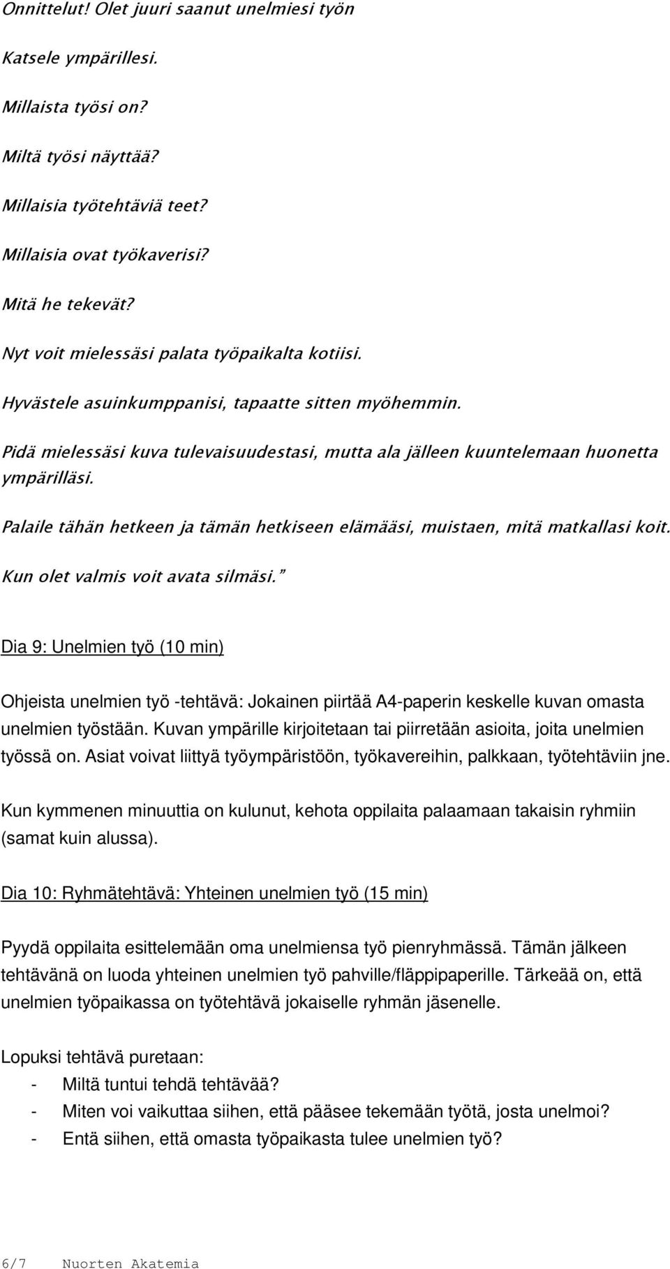 Palaile tähän hetkeen ja tämän hetkiseen elämääsi, muistaen, mitä matkallasi koit. Kun olet valmis voit avata silmäsi.