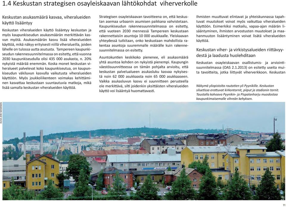 Tampereen kaupunkiseudun rakennesuunnitelmassa on esite y, e ä vuonna 2030 kaupunkiseudulla olisi 435 000 asukasta, n. 20% nykyistä määrää enemmän.