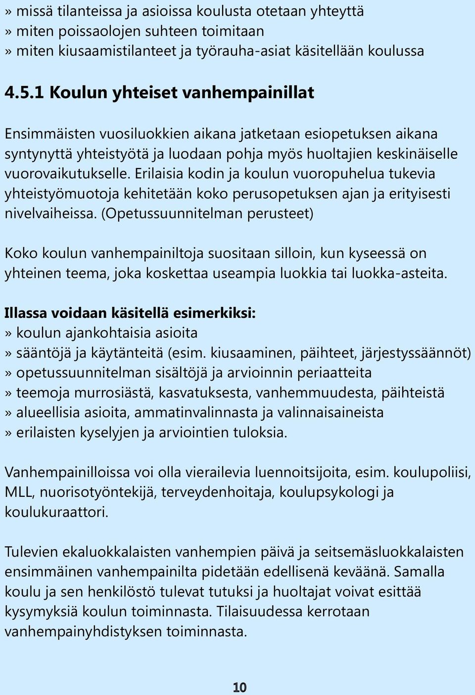 Erilaisia kodin ja koulun vuoropuhelua tukevia yhteistyömuotoja kehitetään koko perusopetuksen ajan ja erityisesti nivelvaiheissa.