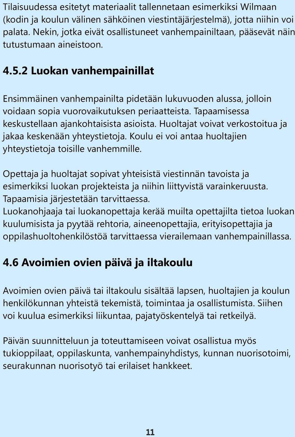 2 Luokan vanhempainillat Ensimmäinen vanhempainilta pidetään lukuvuoden alussa, jolloin voidaan sopia vuorovaikutuksen periaatteista. Tapaamisessa keskustellaan ajankohtaisista asioista.