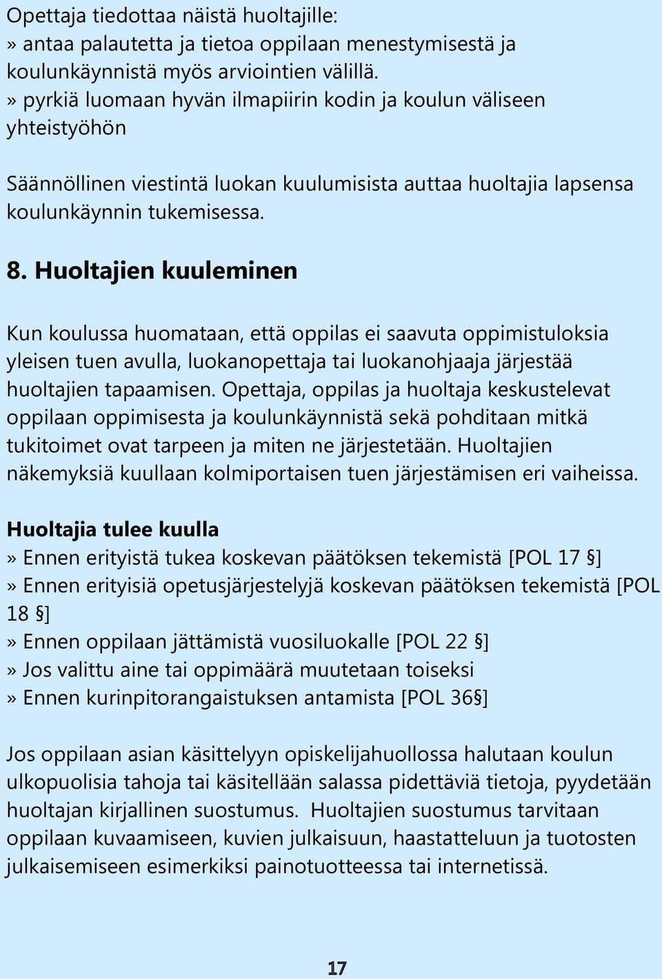 Huoltajien kuuleminen Kun koulussa huomataan, että oppilas ei saavuta oppimistuloksia yleisen tuen avulla, luokanopettaja tai luokanohjaaja järjestää huoltajien tapaamisen.