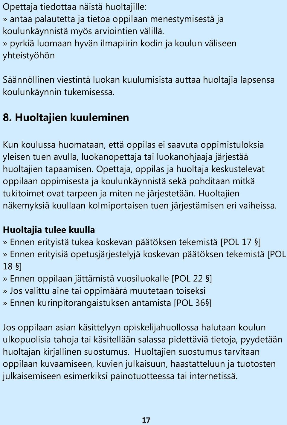 Huoltajien kuuleminen Kun koulussa huomataan, että oppilas ei saavuta oppimistuloksia yleisen tuen avulla, luokanopettaja tai luokanohjaaja järjestää huoltajien tapaamisen.