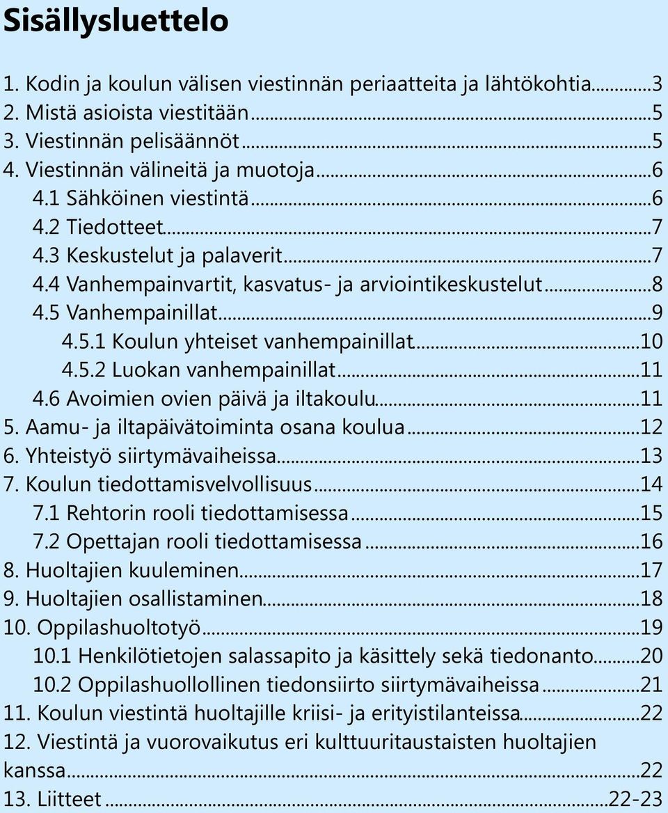 ..10 4.5.2 Luokan vanhempainillat...11 4.6 Avoimien ovien päivä ja iltakoulu...11 5. Aamu- ja iltapäivätoiminta osana koulua...12 6. Yhteistyö siirtymävaiheissa...13 7. Koulun tiedottamisvelvollisuus.