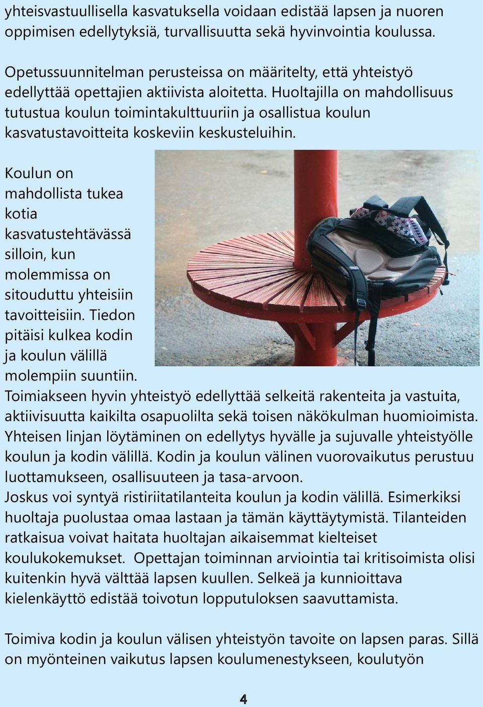 Huoltajilla on mahdollisuus tutustua koulun toimintakulttuuriin ja osallistua koulun kasvatustavoitteita koskeviin keskusteluihin.