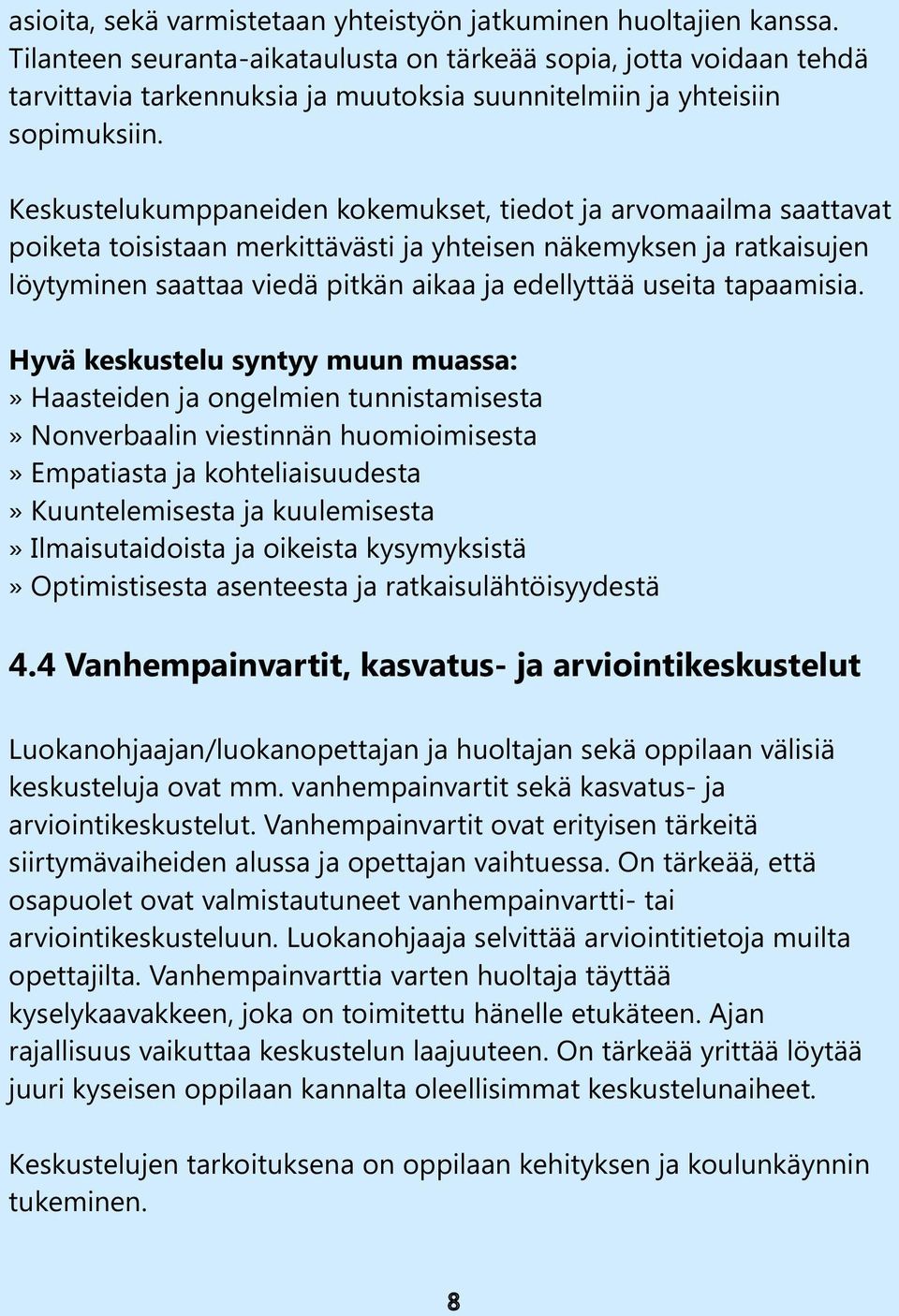 Keskustelukumppaneiden kokemukset, tiedot ja arvomaailma saattavat poiketa toisistaan merkittävästi ja yhteisen näkemyksen ja ratkaisujen löytyminen saattaa viedä pitkän aikaa ja edellyttää useita