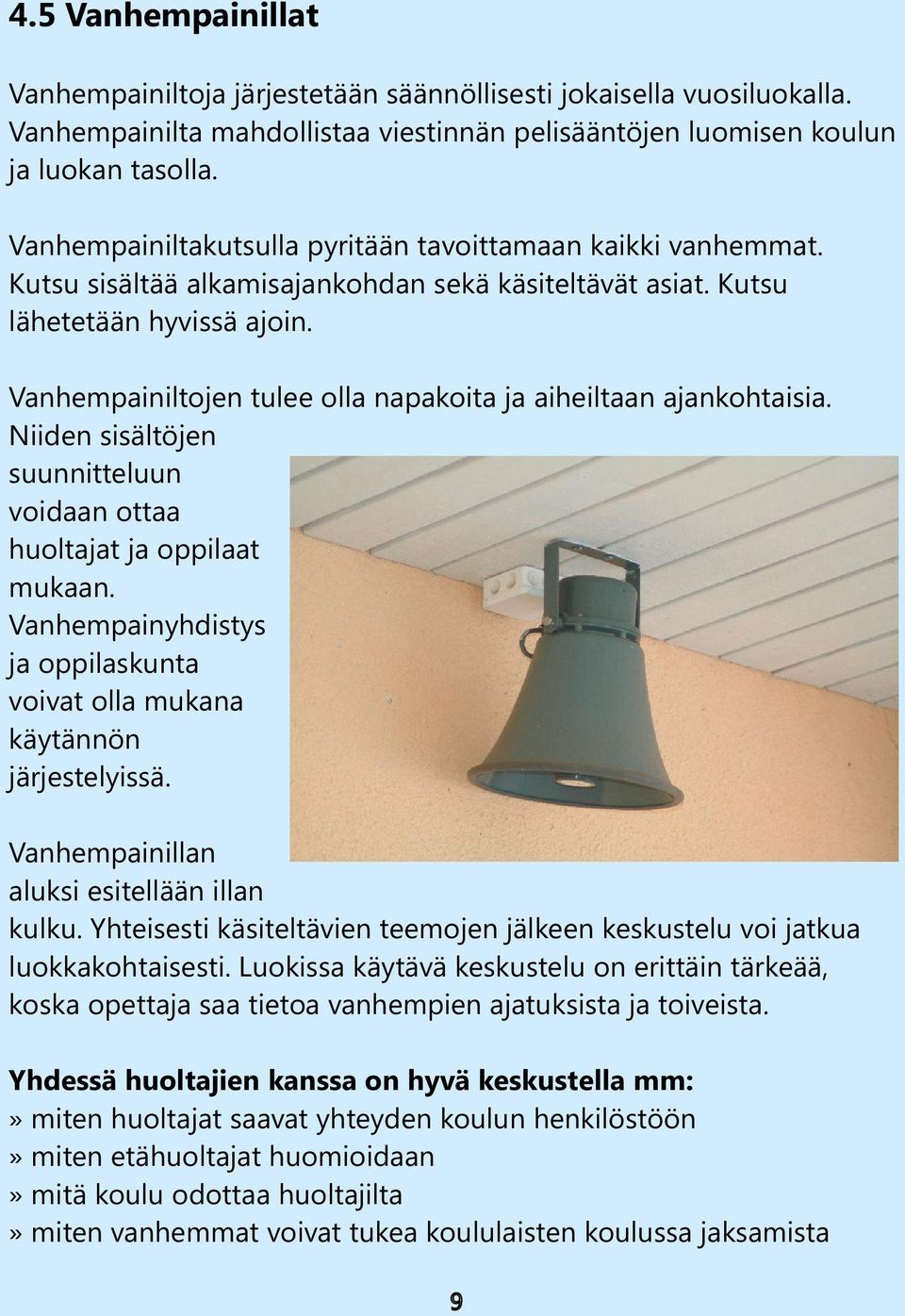 Vanhempainiltojen tulee olla napakoita ja aiheiltaan ajankohtaisia. Niiden sisältöjen suunnitteluun voidaan ottaa huoltajat ja oppilaat mukaan.