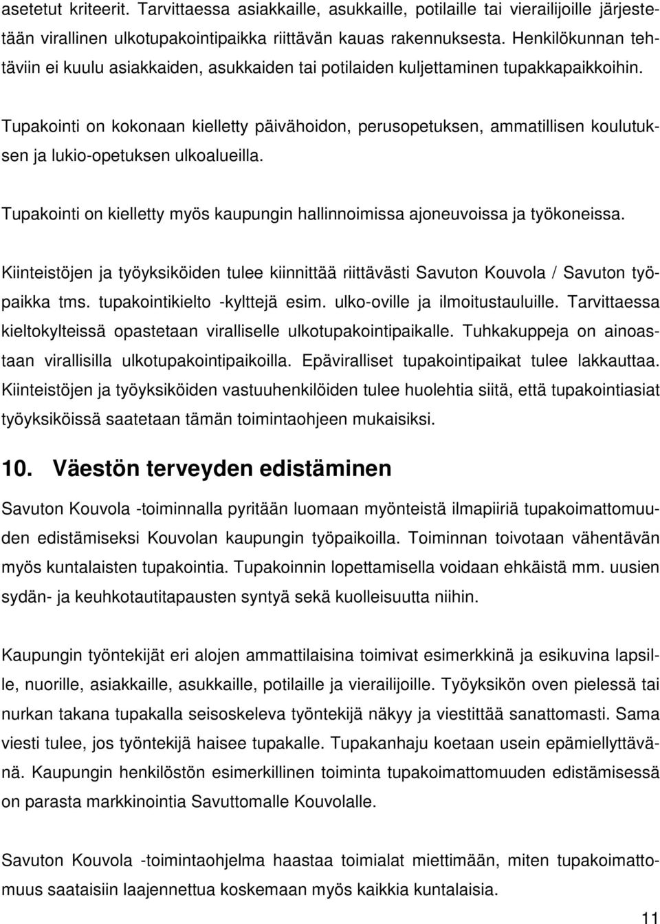 Tupakointi on kokonaan kielletty päivähoidon, perusopetuksen, ammatillisen koulutuksen ja lukio-opetuksen ulkoalueilla.