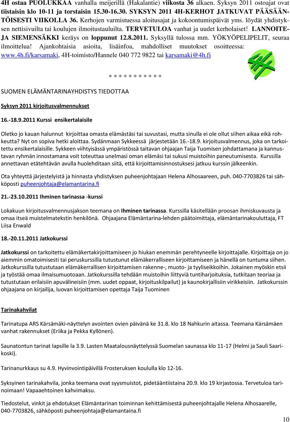 TERVETULOA vanhat ja uudet kerholaiset! LANNOITE- JA SIEMENSÄKKI keräys on loppunut 12.8.2011. Syksyllä tulossa mm. YÖKYÖPELIPELIT, seuraa ilmoittelua!