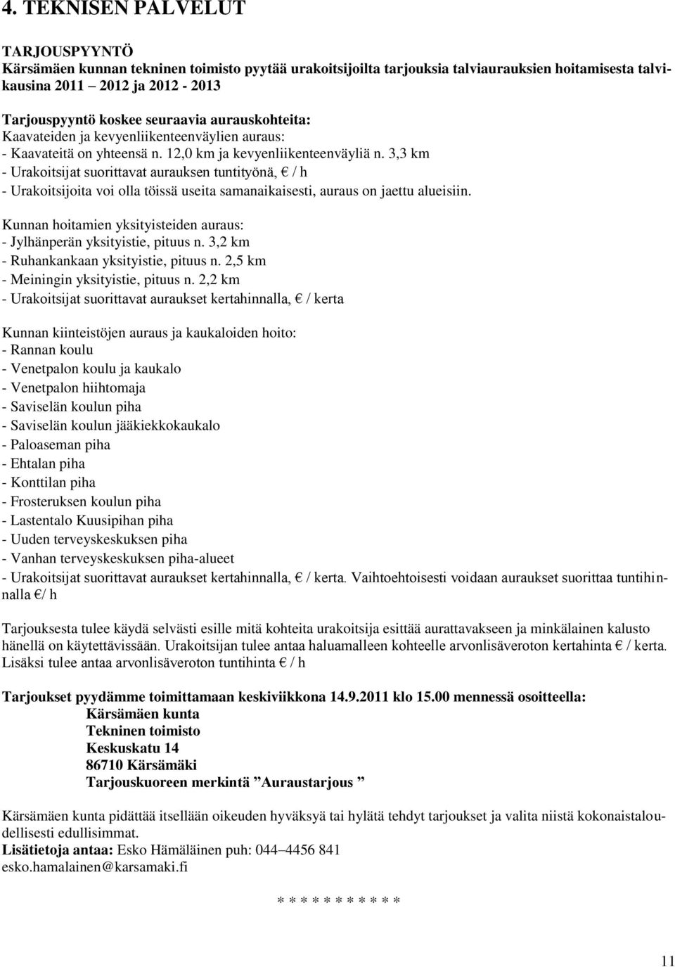 3,3 km - Urakoitsijat suorittavat aurauksen tuntityönä, / h - Urakoitsijoita voi olla töissä useita samanaikaisesti, auraus on jaettu alueisiin.