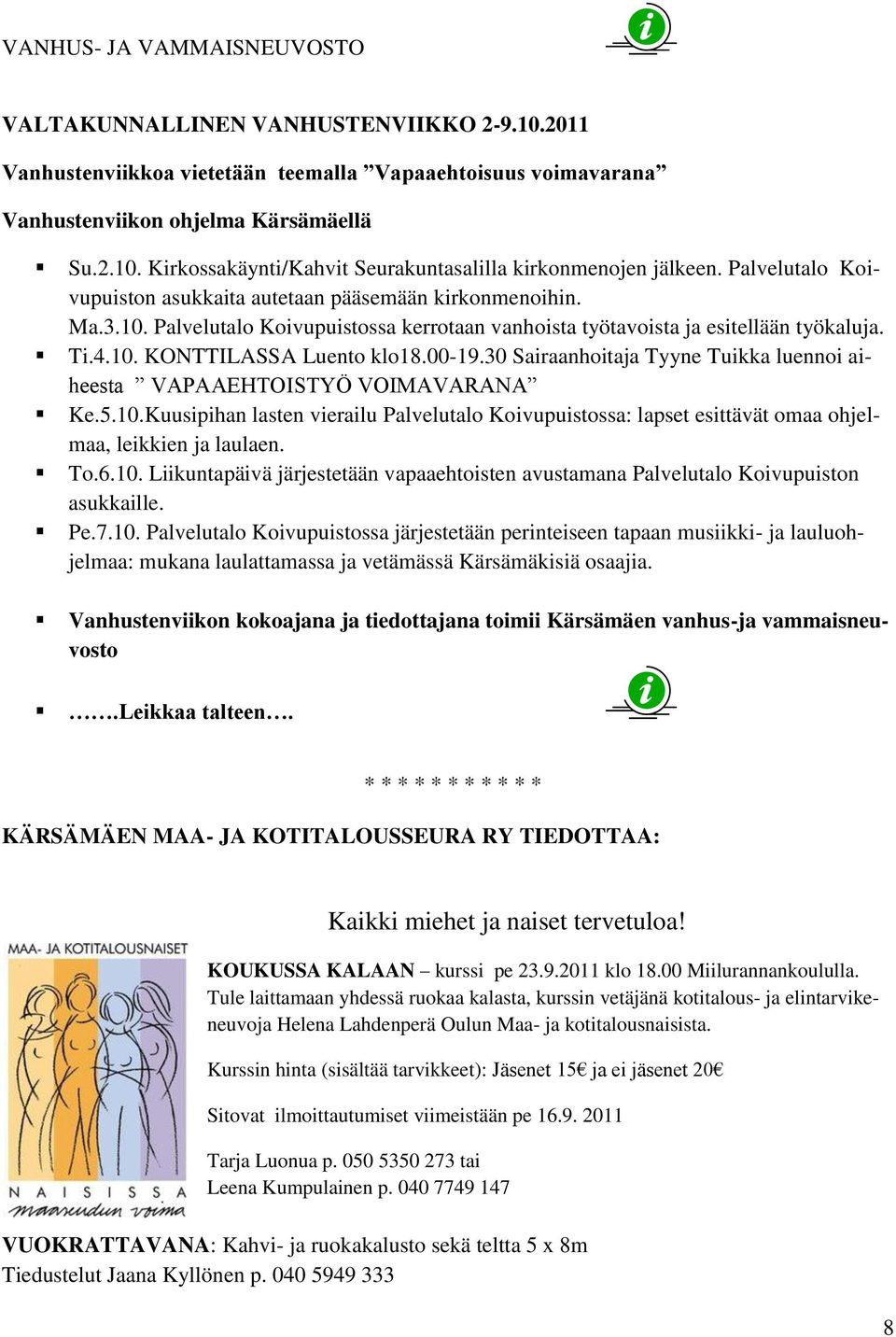 00-19.30 Sairaanhoitaja Tyyne Tuikka luennoi aiheesta VAPAAEHTOISTYÖ VOIMAVARANA Ke.5.10.Kuusipihan lasten vierailu Palvelutalo Koivupuistossa: lapset esittävät omaa ohjelmaa, leikkien ja laulaen. To.