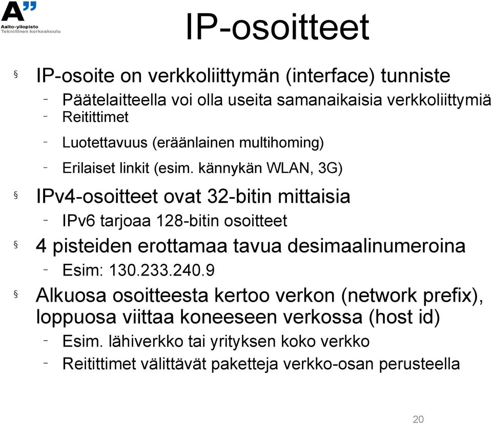 kännykän WLAN, 3G) IPv4-osoitteet ovat 32-bitin mittaisia IPv6 tarjoaa 128-bitin osoitteet 4 pisteiden erottamaa tavua desimaalinumeroina