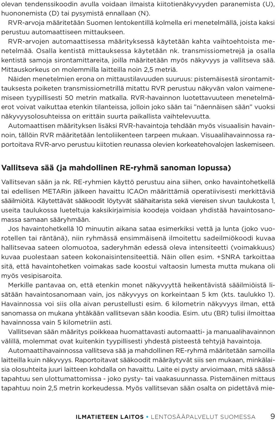 RVR-arvojen automaattisessa määrityksessä käytetään kahta vaihtoehtoista menetelmää. Osalla kentistä mittauksessa käytetään nk.