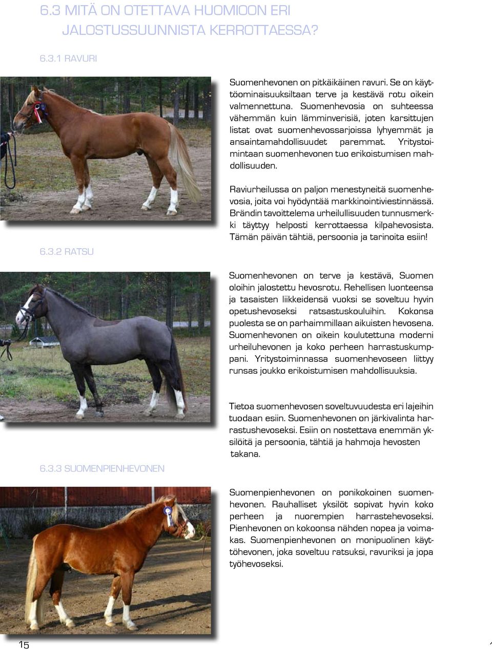 Yritystoimintaan suomenhevonen tuo erikoistumisen mahdollisuuden. 6.3.2 Ratsu Raviurheilussa on paljon menestyneitä suomenhevosia, joita voi hyödyntää markkinointiviestinnässä.