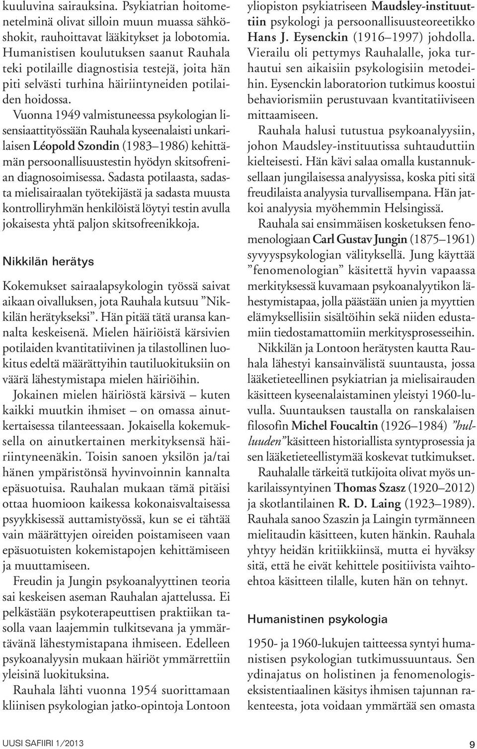 Vuonna 1949 valmistuneessa psykologian lisensiaattityössään Rauhala kyseenalaisti unkarilaisen Léopold Szondin (1983 1986) kehittämän persoonallisuustestin hyödyn skitsofrenian diagnosoimisessa.