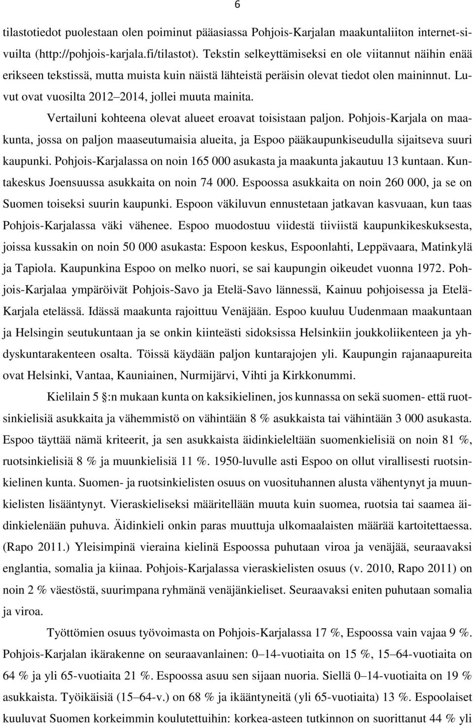 Vertailuni kohteena olevat alueet eroavat toisistaan paljon. Pohjois-Karjala on maakunta, jossa on paljon maaseutumaisia alueita, ja Espoo pääkaupunkiseudulla sijaitseva suuri kaupunki.