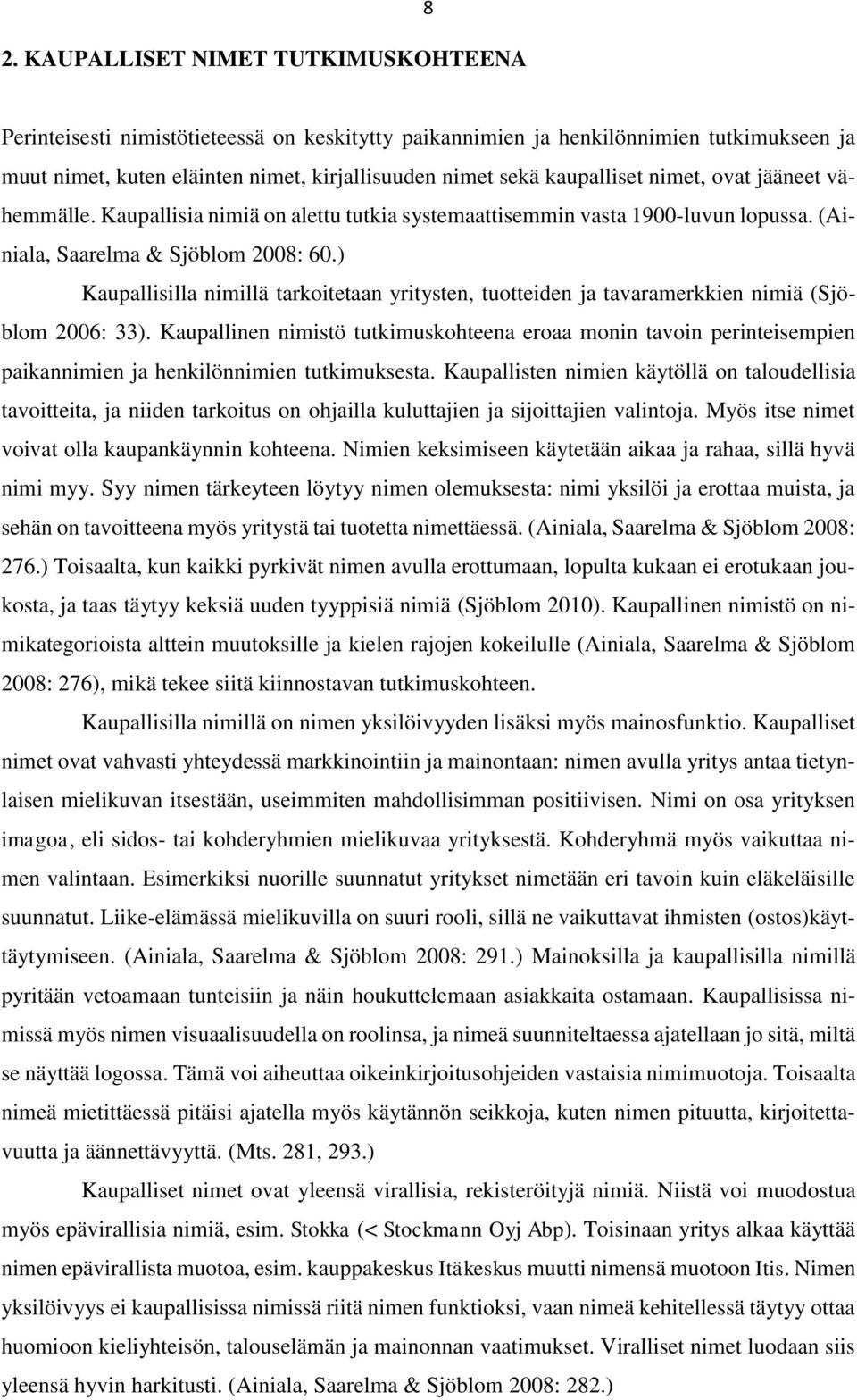 ) Kaupallisilla nimillä tarkoitetaan yritysten, tuotteiden ja tavaramerkkien nimiä (Sjöblom 2006: 33).