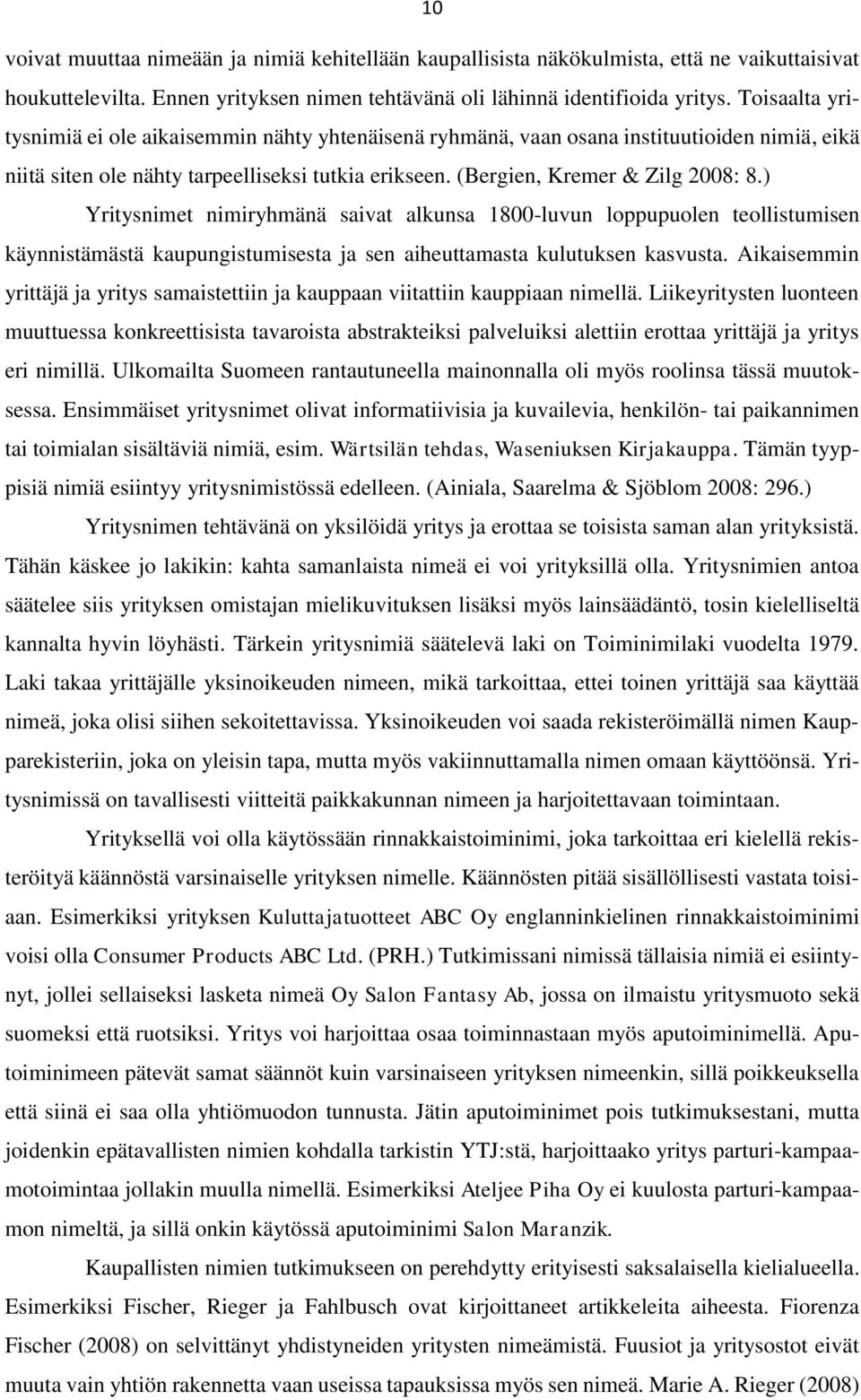 ) Yritysnimet nimiryhmänä saivat alkunsa 1800-luvun loppupuolen teollistumisen käynnistämästä kaupungistumisesta ja sen aiheuttamasta kulutuksen kasvusta.