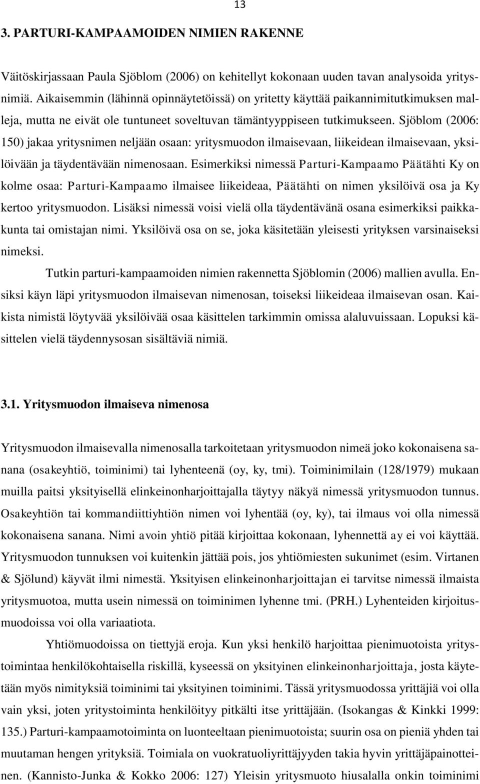 Sjöblom (2006: 150) jakaa yritysnimen neljään osaan: yritysmuodon ilmaisevaan, liikeidean ilmaisevaan, yksilöivään ja täydentävään nimenosaan.