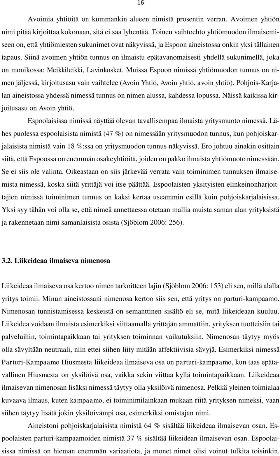 Siinä avoimen yhtiön tunnus on ilmaistu epätavanomaisesti yhdellä sukunimellä, joka on monikossa: Meikkileikki, Lavinkosket.