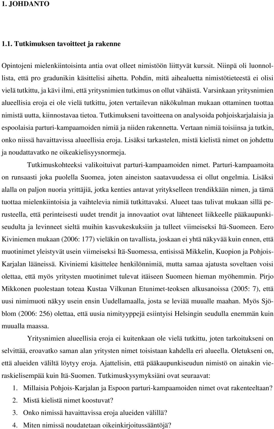 Varsinkaan yritysnimien alueellisia eroja ei ole vielä tutkittu, joten vertailevan näkökulman mukaan ottaminen tuottaa nimistä uutta, kiinnostavaa tietoa.