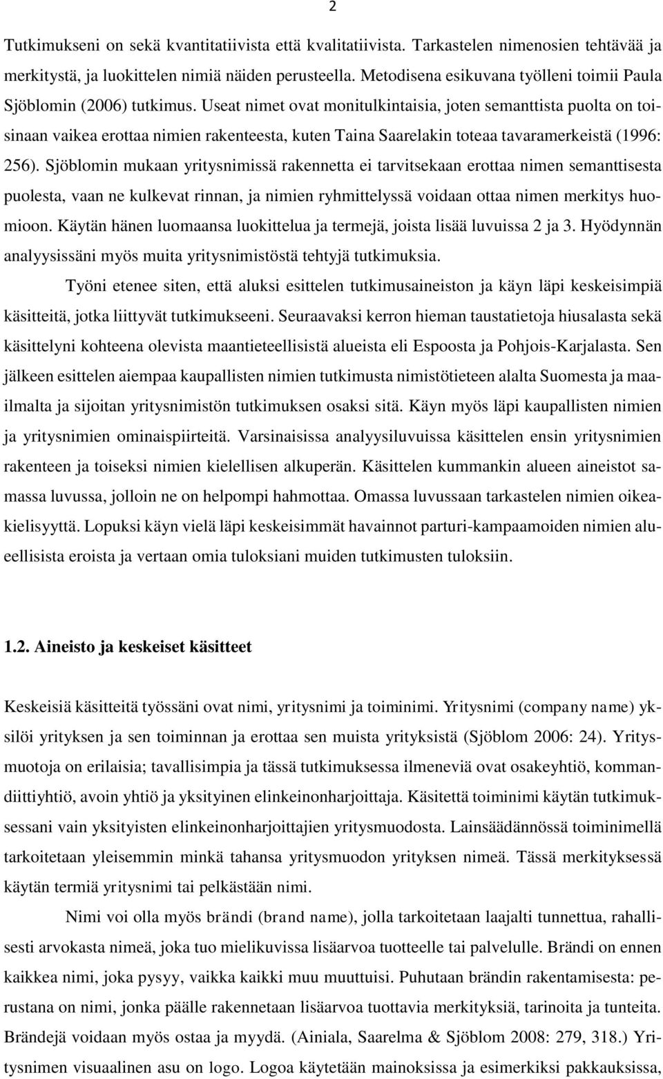 Useat nimet ovat monitulkintaisia, joten semanttista puolta on toisinaan vaikea erottaa nimien rakenteesta, kuten Taina Saarelakin toteaa tavaramerkeistä (1996: 256).