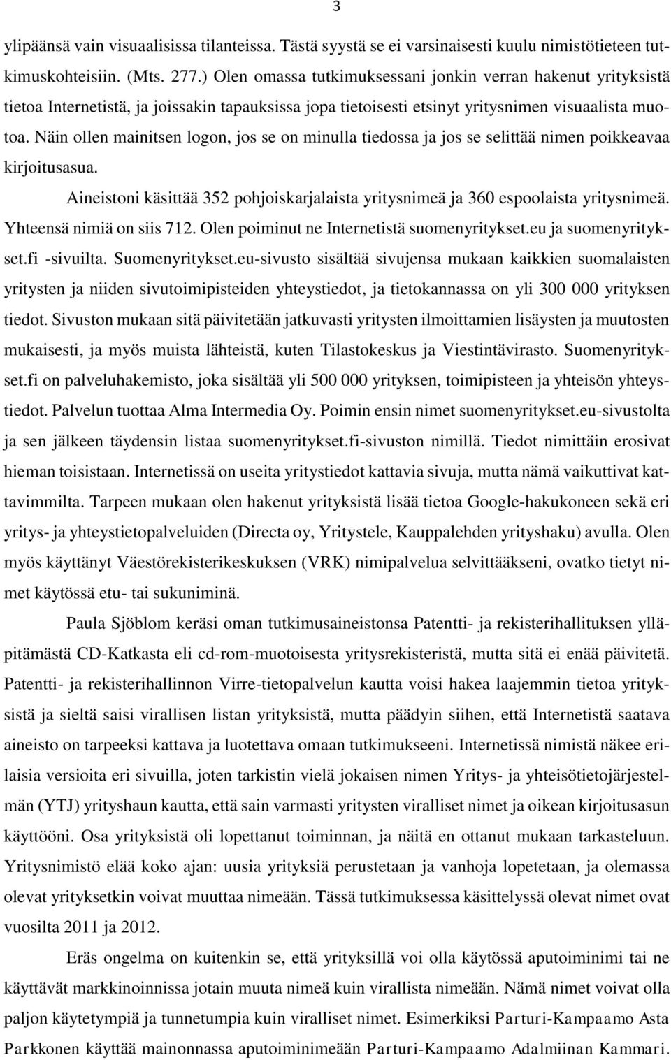 Näin ollen mainitsen logon, jos se on minulla tiedossa ja jos se selittää nimen poikkeavaa kirjoitusasua. Aineistoni käsittää 352 pohjoiskarjalaista yritysnimeä ja 360 espoolaista yritysnimeä.