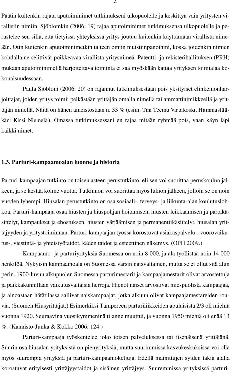 Otin kuitenkin aputoiminimetkin talteen omiin muistiinpanoihini, koska joidenkin nimien kohdalla ne selittivät poikkeavaa virallista yritysnimeä.