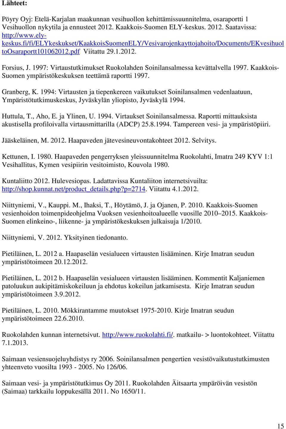 1997: Virtaustutkimukset Ruokolahden Soinilansalmessa kevättalvella 1997. Kaakkois- Suomen ympäristökeskuksen teettämä raportti 1997. Granberg, K.