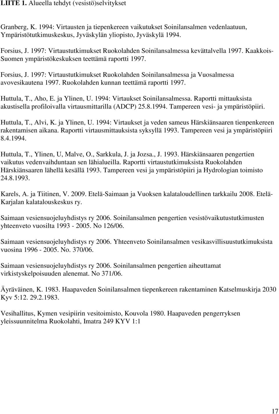 1997: Virtaustutkimukset Ruokolahden Soinilansalmessa ja Vuosalmessa avovesikautena 1997. Ruokolahden kunnan teettämä raportti 1997. Huttula, T., Aho, E. ja Ylinen, U.