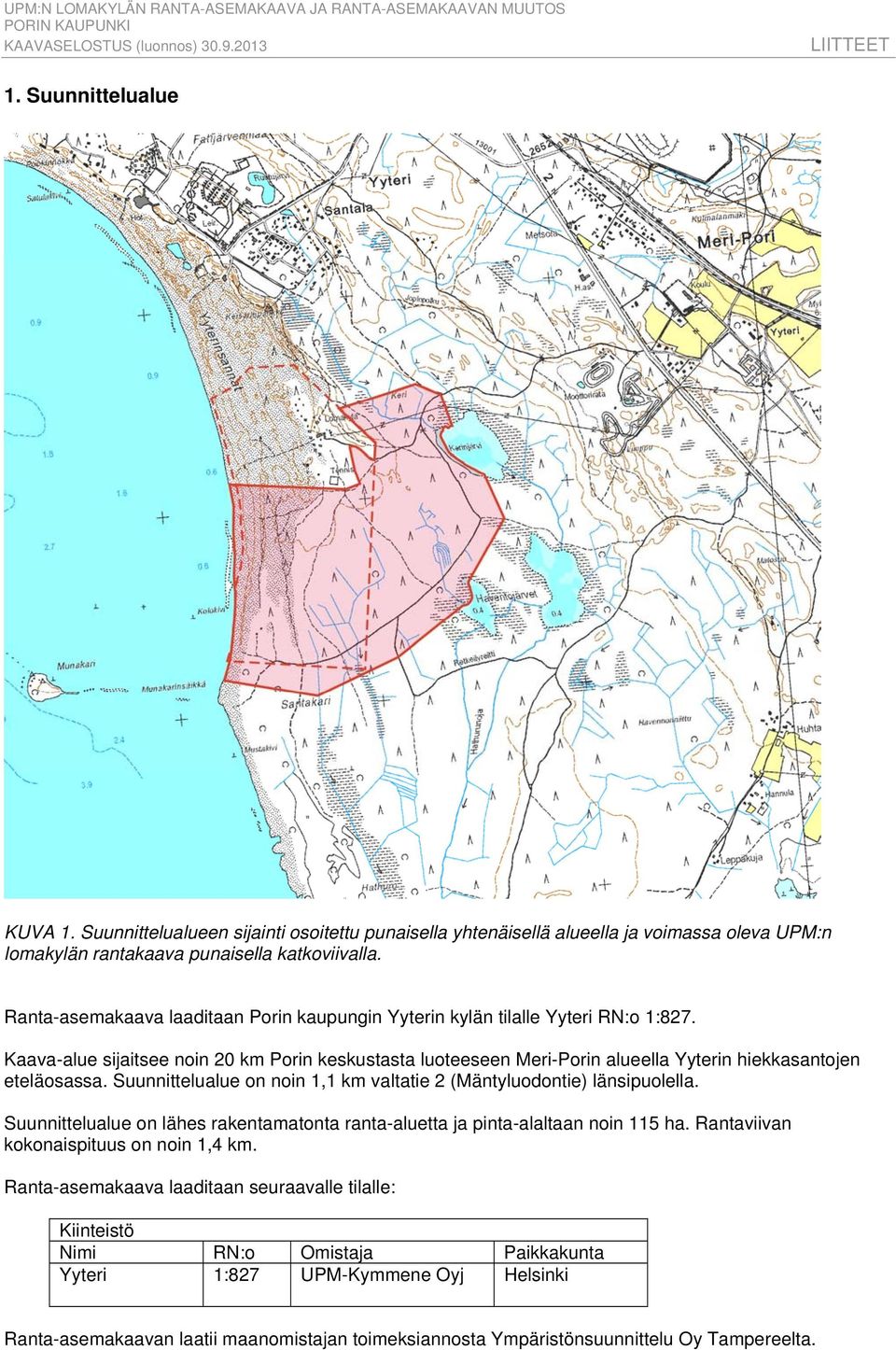 Kaava-alue sijaitsee noin 20 km Porin keskustasta luoteeseen Meri-Porin alueella Yyterin hiekkasantojen eteläosassa. Suunnittelualue on noin 1,1 km valtatie 2 (Mäntyluodontie) länsipuolella.