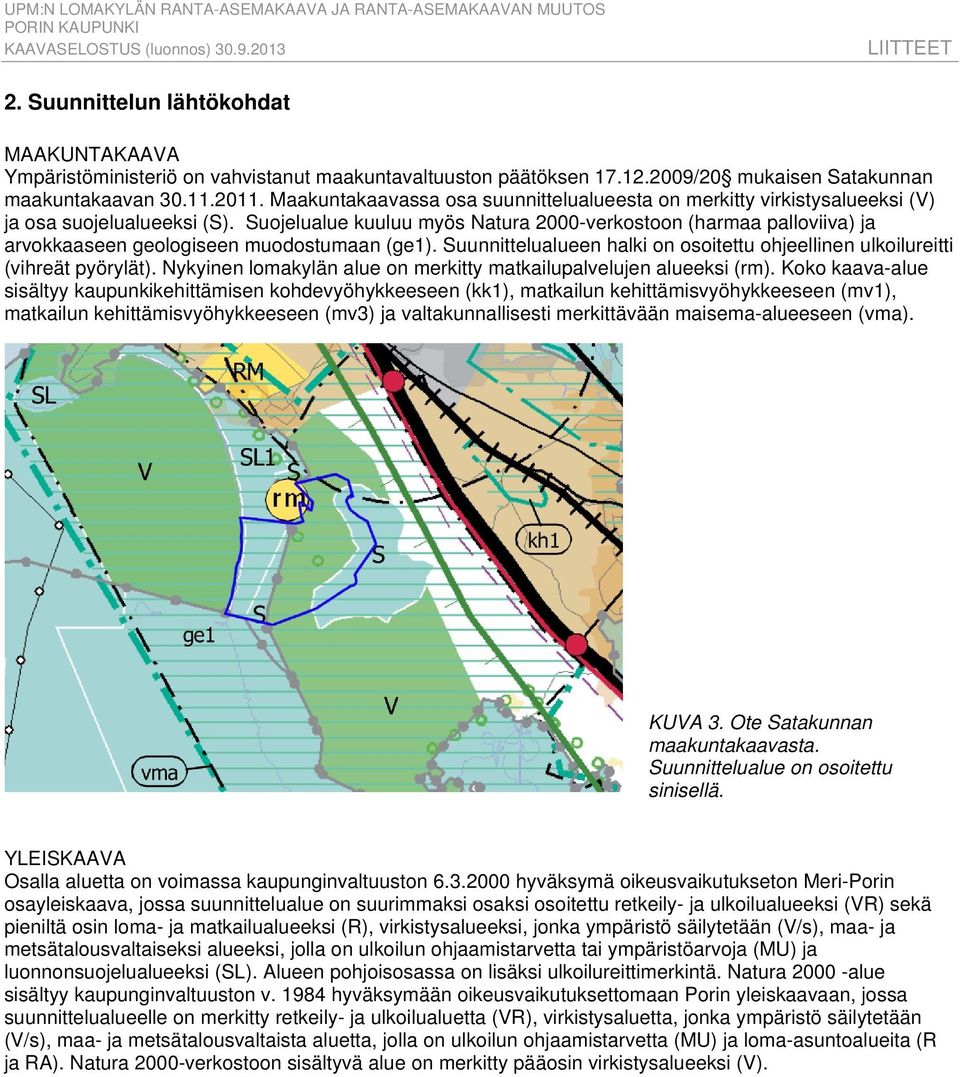 Suojelualue kuuluu myös Natura 2000-verkostoon (harmaa palloviiva) ja arvokkaaseen geologiseen muodostumaan (ge1). Suunnittelualueen halki on osoitettu ohjeellinen ulkoilureitti (vihreät pyörylät).