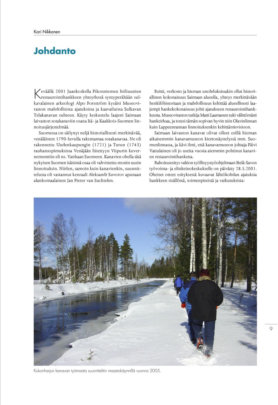 Suomessa on säilynyt neljä historiallisesti merkittävää, venäläisten 1790-luvulla rakentamaa sotakanavaa.