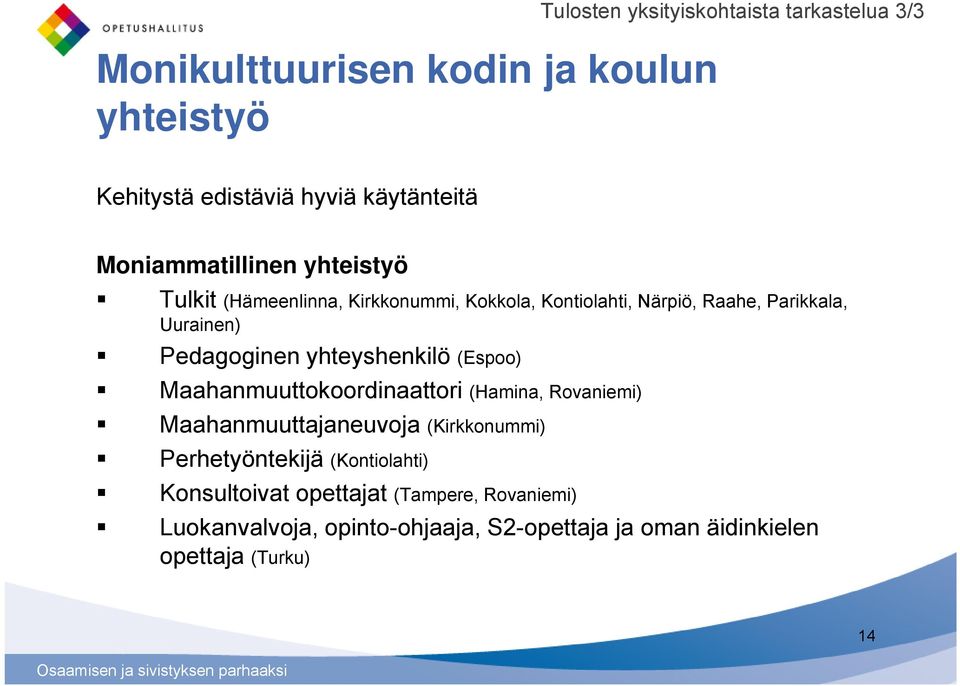Pedagoginen yhteyshenkilö (Espoo) Maahanmuuttokoordinaattori (Hamina, Rovaniemi) Maahanmuuttajaneuvoja (Kirkkonummi)