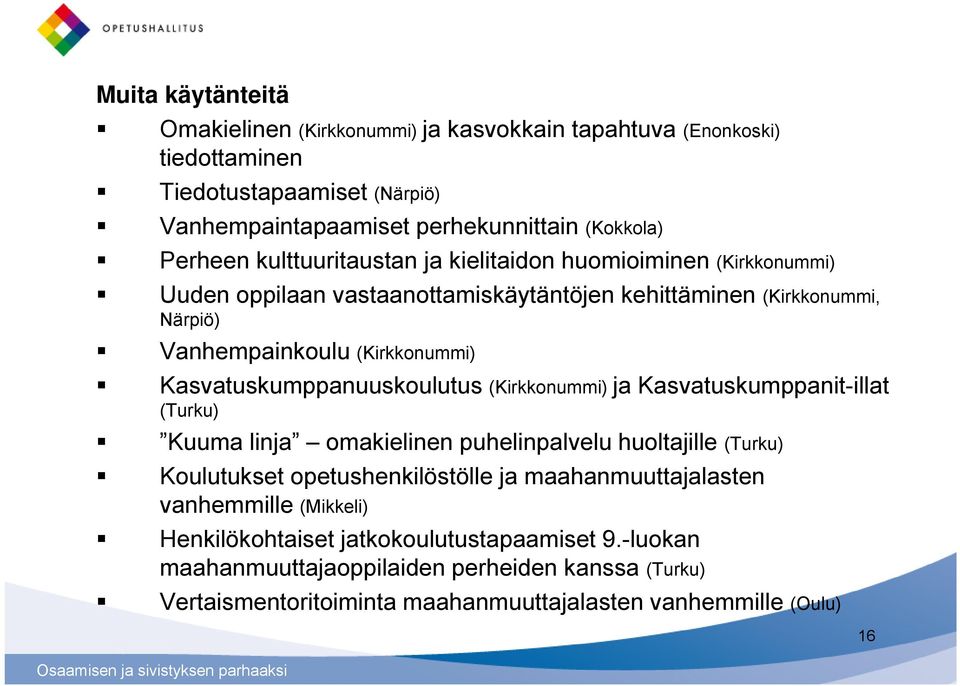 Kasvatuskumppanuuskoulutus (Kirkkonummi) ja Kasvatuskumppanit-illat (Turku) Kuuma linja omakielinen puhelinpalvelu huoltajille (Turku) Koulutukset opetushenkilöstölle ja
